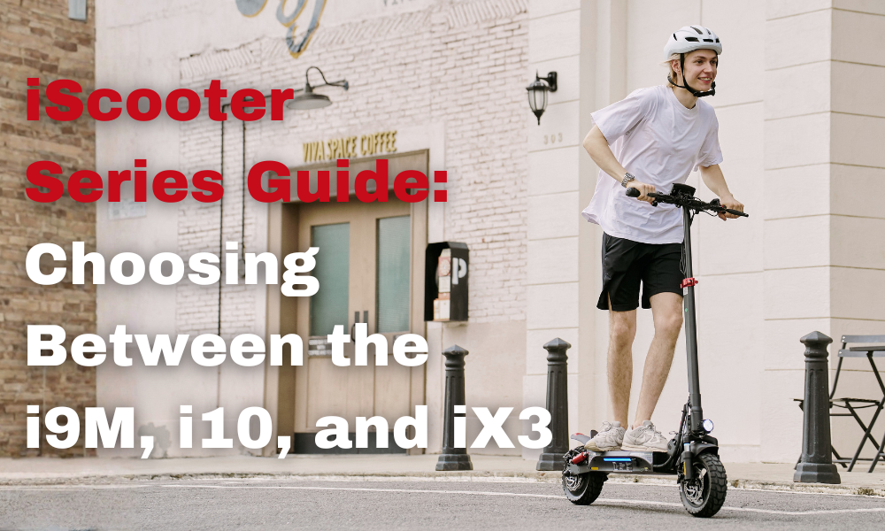 iScooter Series Guide: Choosing Between the i9M, i10, and iX3